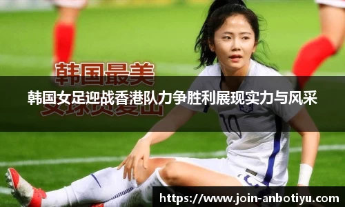 韩国女足迎战香港队力争胜利展现实力与风采